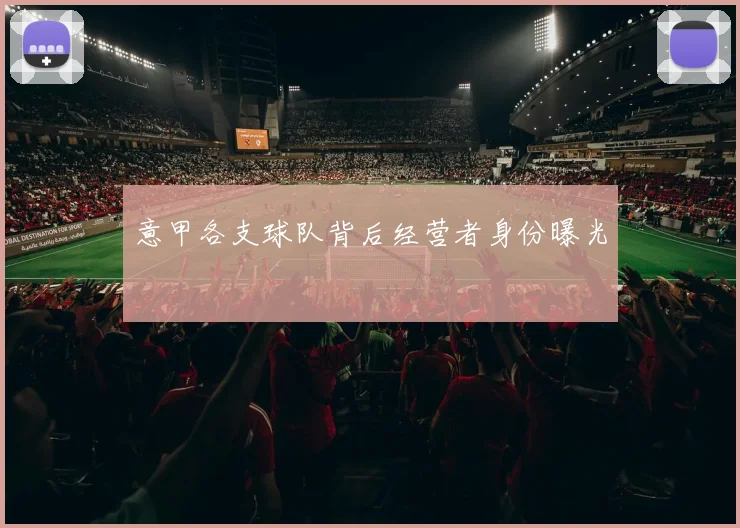 意甲各支球队背后经营者身份曝光