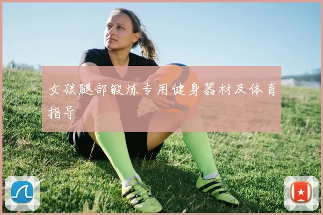 女孩腿部锻炼专用健身器材及体育指导