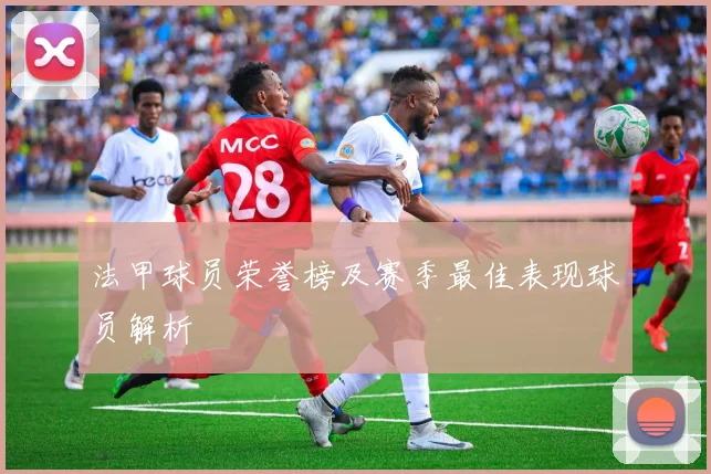 法甲球员荣誉榜及赛季最佳表现球员解析