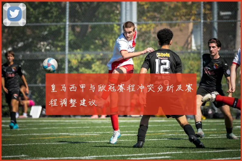 皇马西甲与欧冠赛程冲突分析及赛程调整建议