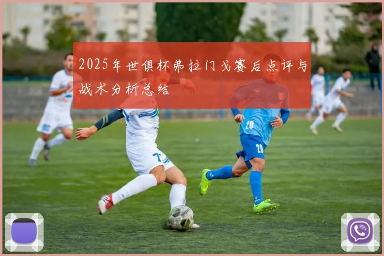2025年世俱杯弗拉门戈赛后点评与战术分析总结