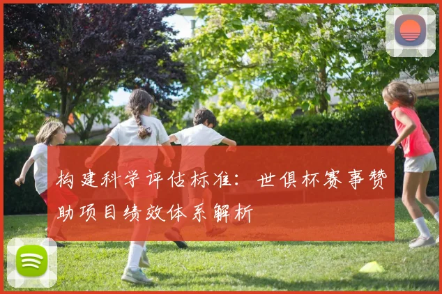 构建科学评估标准：世俱杯赛事赞助项目绩效体系解析