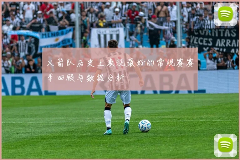 火箭队历史上表现最好的常规赛赛季回顾与数据分析